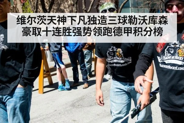 维尔茨天神下凡独造三球勒沃库森豪取十连胜强势领跑德甲积分榜
